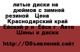 литые диски на 15 дюймов с зимней резиной › Цена ­ 13 000 - Краснодарский край, Ейский р-н, Ейск г. Авто » Шины и диски   